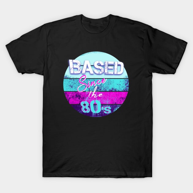 BASED Since the 80-s - retro style t-shirt for the 80s kid T-Shirt by LA Hatfield